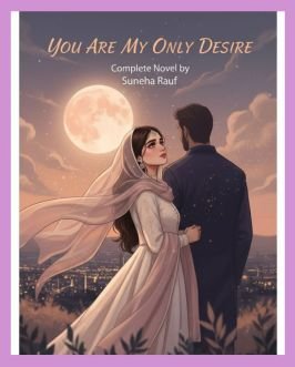 You Are My Only Desire Urdu Novel By Suneha Rauf.